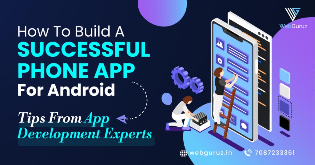 How to Build a Successful Phone App for Android: Tips from App Development Experts