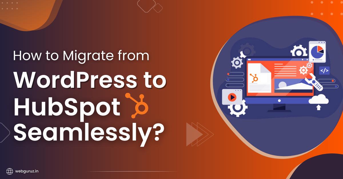 How to Migrate from WordPress to HubSpot Seamlessly?