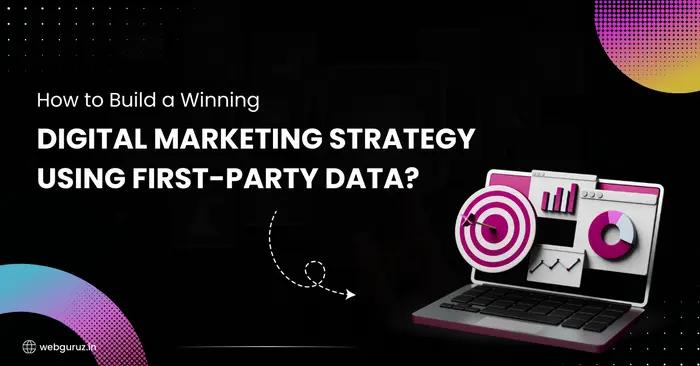 How to Build a Winning Digital Marketing Strategy Using First-Party Data?