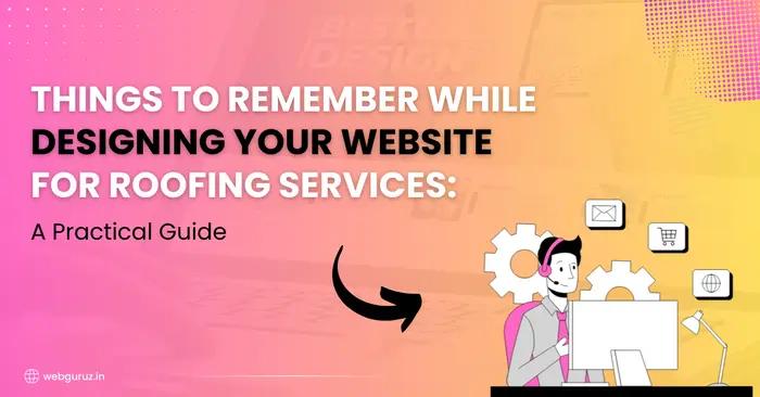 Things to Remember While Designing Your Website for Roofing Services: A Practical Guide