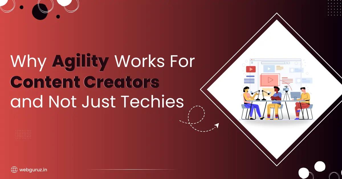 Why Agility Works For Content  Creators and Not Just Techies
