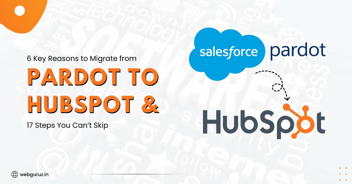 6 Key Reasons to Migrate from Pardot to HubSpot and Steps You Can’t Skip