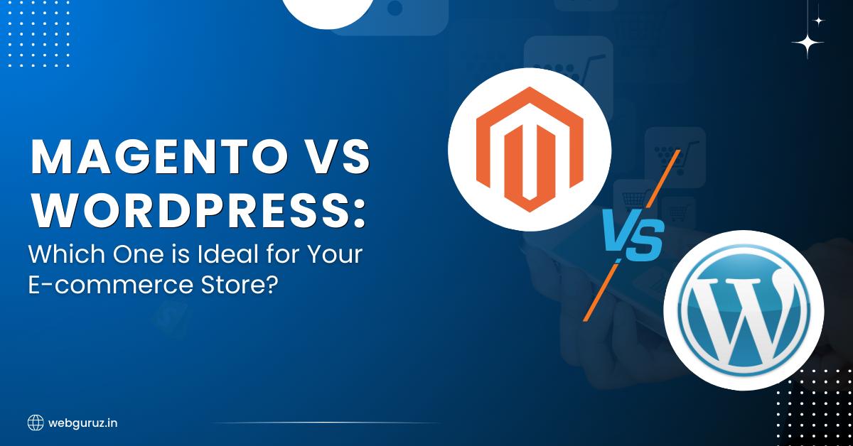 Magento vs WordPress: Which One is Ideal for Your E-commerce Store?