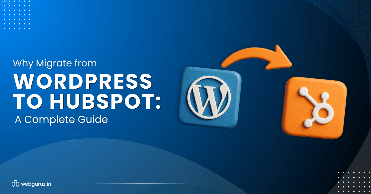 Why Migrate from WordPress to HubSpot: A Complete Guide