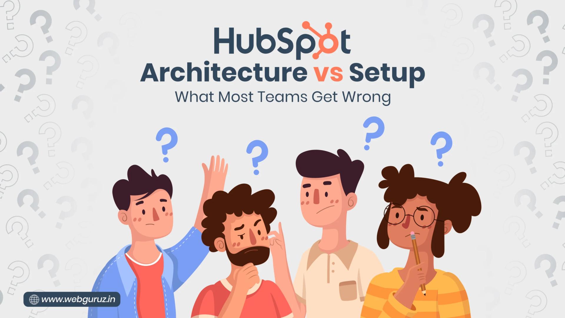HubSpot Architecture vs Setup: What Most Teams Get Wrong